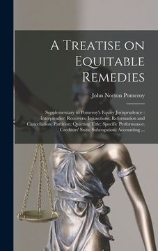 portada A Treatise on Equitable Remedies: Supplementary to Pomeroy's Equity Jurisprudence: Interpleader; Receivers; Injunctions; Reformation and Cancellation; (en Inglés)