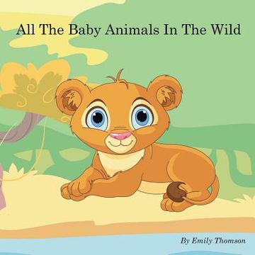 portada All The Baby Animals In The Wild (en Inglés)