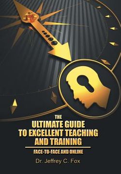 portada The Ultimate Guide to Excellent Teaching and Training: Face-to-Face and Online (en Inglés)