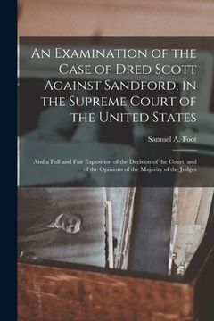 portada An Examination of the Case of Dred Scott Against Sandford, in the Supreme Court of the United States: and a Full and Fair Exposition of the Decision o (in English)