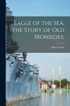 portada Eagle of the Sea, the Story of Old Ironsides; (en Inglés)