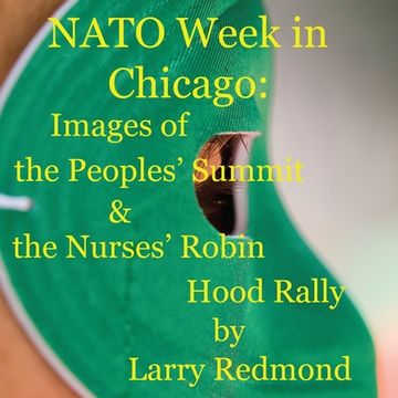 portada NATO Week in Chicago: Images of the Peoples' Summit & the Nurses' Robin Hood Rally (en Inglés)
