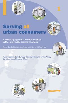 portada Serving All Urban Customers: A Marketing Approach to Water Services in Low- And Middle-Income Countries: Book 1 - Guidance for Government's Enabling R (en Inglés)