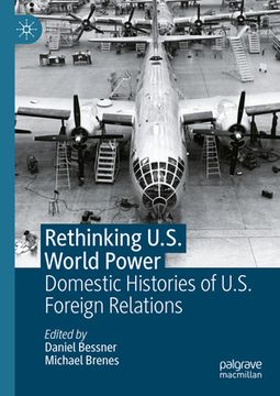 portada Rethinking U.S. World Power: Domestic Histories of U.S. Foreign Relations (en Inglés)