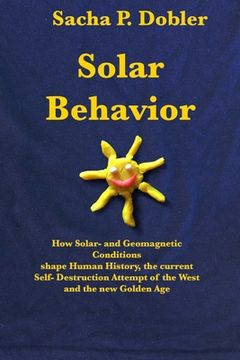 portada Solar Behavior: How Solar- and Geomagnetic Conditions shape Human History, the current Self- Destruction Attempt of the West and the n (in English)
