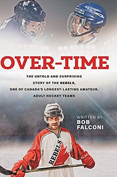 portada Over-Time: The Untold and Surprising Story of the Rebels, one of Canada'S Longest-Lasting Amateur, Adult Hockey Teams 