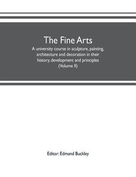 portada The fine arts: a university course in sculpture, painting, architecture and decoration in their history, development and principles ( (in English)