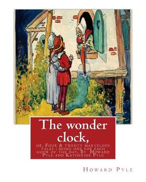portada The wonder clock, or, Four & twenty marvelous tales: being one for each hour of: the day, ( Fairy tales, Illustrated children's books) By Howard Pyle( (en Inglés)