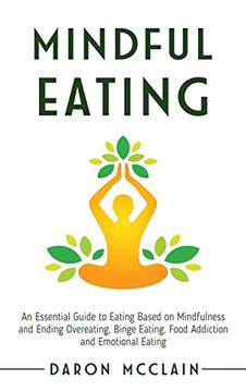 portada Mindful Eating: An Essential Guide to Eating Based on Mindfulness and Ending Overeating, Binge Eating, Food Addiction and Emotional Eating (en Inglés)