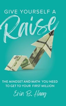 portada Give Yourself a Raise: The Mindset and Math You Need to Get to Your First Million (en Inglés)
