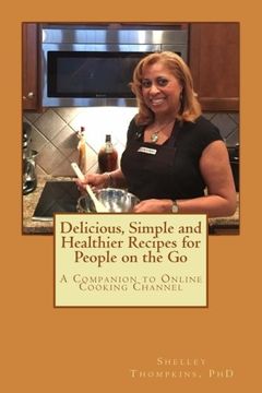 portada Delicious, Simple and Healthier Recipes for People on the go: A Companion to Online Cooking Channel (en Inglés)
