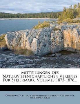 portada Mitteilungen Des Naturwissenschaftlichen Vereines Fur Steiermark, Volumes 1875-1876... (en Alemán)