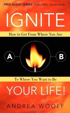 portada Ignite Your Life! How to get From Where you are to Where you Want to be (en Inglés)
