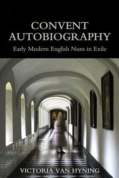 portada Convent Autobiography: Early Modern English Nuns in Exile (British Academy Monographs) 