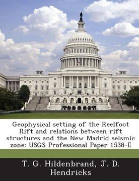 portada Geophysical Setting of the Reelfoot Rift and Relations Between Rift Structures and the New Madrid Seismic Zone: Usgs Professional Paper 1538-E (en Inglés)