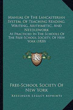 portada manual of the lancasterian system, of teaching reading, writing, arithmetic, and needlework: as practiced in the schools of the free-school society, o
