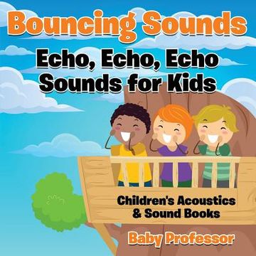 portada Bouncing Sounds: Echo, Echo, Echo - Sounds for Kids - Children's Acoustics & Sound Books (en Inglés)
