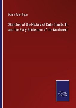 portada Sketches of the History of Ogle County, Ill., and the Early Settlement of the Northwest (in English)