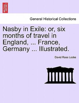 portada nasby in exile: or, six months of travel in england, ... france, germany ... illustrated.