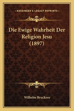portada Die Ewige Wahrheit Der Religion Jesu (1897) (en Alemán)