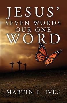 portada Jesus' Seven Words Our One Word (en Inglés)