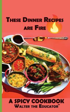portada These Dinner Recipes are Fire: A Spicy Little Cookbook (no Pictures Cookbook) (en Inglés)