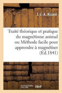 portada Traité Théorique Et Pratique Du Magnétisme Animal Ou Méthode Facile Pour Apprendre À Magnétiser (en Francés)