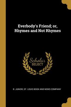 portada Everbody's Friend; or, Rhymes and Not Rhymes (en Inglés)