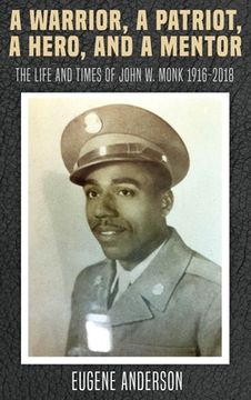 portada A Warrior, a Patriot, a Hero, and a Mentor: The Life and Times of John W. Monk 1916-2018 (en Inglés)