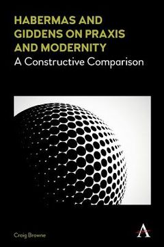 portada Habermas and Giddens on Praxis and Modernity: A Constructive Comparison (en Inglés)