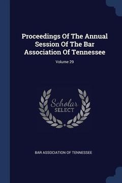 portada Proceedings Of The Annual Session Of The Bar Association Of Tennessee; Volume 29 (en Inglés)