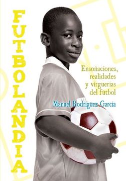 portada Futbolandia: Ensoñaciones, Realidades y Virguerías del Fútbol (in Spanish)