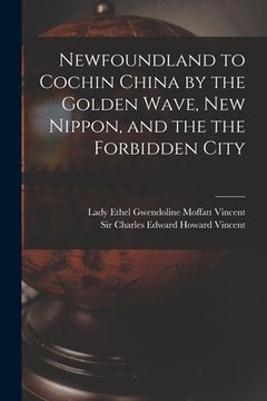 portada Newfoundland to Cochin China by the Golden Wave, New Nippon, and the the Forbidden City (in English)