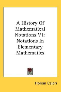 portada a history of mathematical notations v1: notations in elementary mathematics (en Inglés)