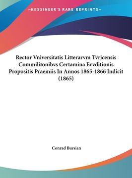 portada Rector Vniversitatis Litterarvm Tvricensis Commilitonibvs Certamina Ervditionis Propositis Praemiis In Annos 1865-1866 Indicit (1865) (en Latin)
