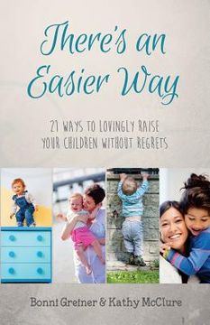 portada There's an Easier Way: 21 Ways to Lovingly Raise Your Children Without Regrets (in English)
