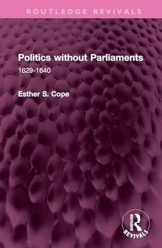 portada Politics Without Parliaments: 1629-1640 (Routledge Revivals)