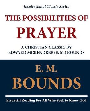 portada The Possibilities of Prayer: A Christian Classic by Edward McKendree (E. M.) Bounds