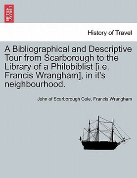 portada a bibliographical and descriptive tour from scarborough to the library of a philobiblist [i.e. francis wrangham], in it's neighbourhood. (in English)