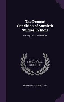 portada The Present Condition of Sanskrit Studies in India: A Reply to A.a. Macdonell (en Inglés)