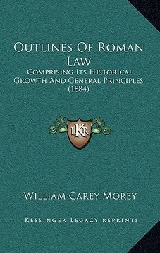 portada outlines of roman law: comprising its historical growth and general principles (1884) (in English)