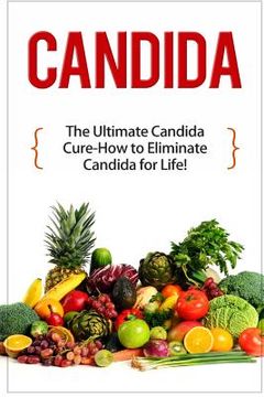 portada Candida: The Ultimate Candida Cure Guide to Eliminate Candida for Life! (en Inglés)