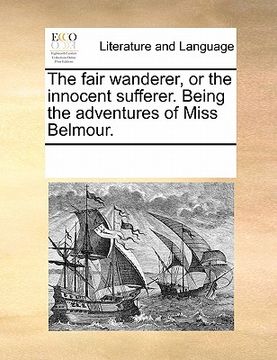 portada the fair wanderer, or the innocent sufferer. being the adventures of miss belmour.