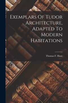 portada Exemplars Of Tudor Architecture, Adapted To Modern Habitations (en Inglés)
