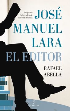 portada José Manuel Lara, el Editor: Biografía del Creador de Editorial Planeta (Memorias y Biografías)