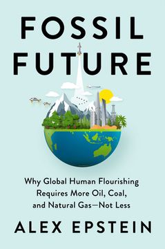 portada Fossil Future: Why Global Human Flourishing Requires More Oil, Coal, and Natural Gas--Not Less (in English)