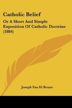 portada catholic belief: or a short and simple exposition of catholic doctrine (1884) (en Inglés)