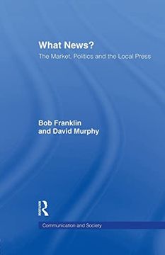 portada What News?  The Market, Politics and the Local Press