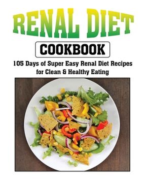 portada Renal Diet Cookbook: 105 Days of Super Easy Renal Diet Recipes for Clean and Healthy Eating (en Inglés)