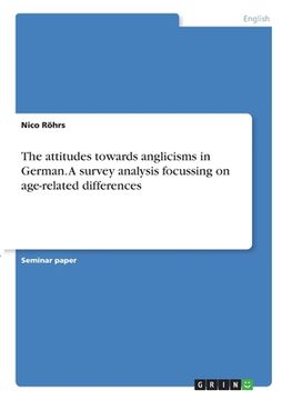 portada The attitudes towards anglicisms in German. A survey analysis focussing on age-related differences (in English)